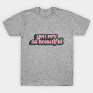 You Are So Beautiful T-Shirt